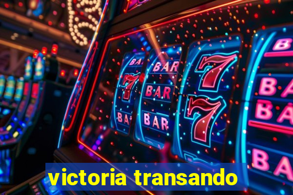 victoria transando